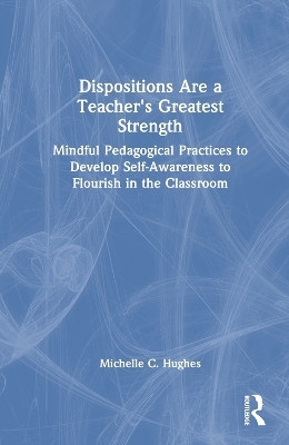 Dispositions Are a Teacher's Greatest Strength - Michelle C. Hughes