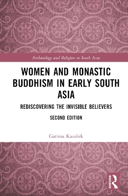 Women and Monastic Buddhism in Early South Asia - Garima Kaushik