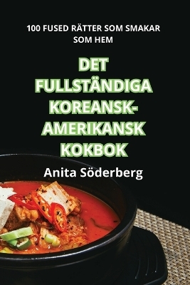 Det Fullständiga Koreansk-Amerikansk Kokbok -  Anita Söderberg