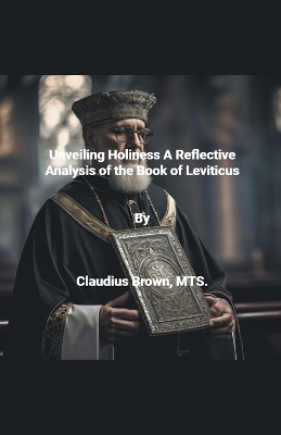 Unveiling Holiness A Reflective Analysis of the Book of Leviticus - Claudius Brown