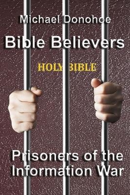 Bible Believers Prisoners of the Information War - Michael Donohoe