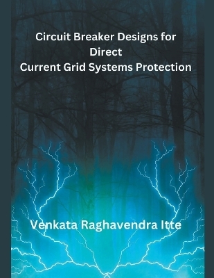 Circuit Breaker Designs for Direct Current Grid Systems Protection - Venkata Raghavendra Itte