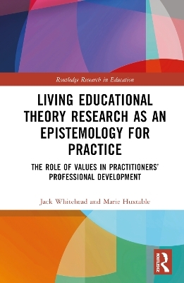 Living Educational Theory Research as an Epistemology for Practice - Jack Whitehead, Marie Huxtable