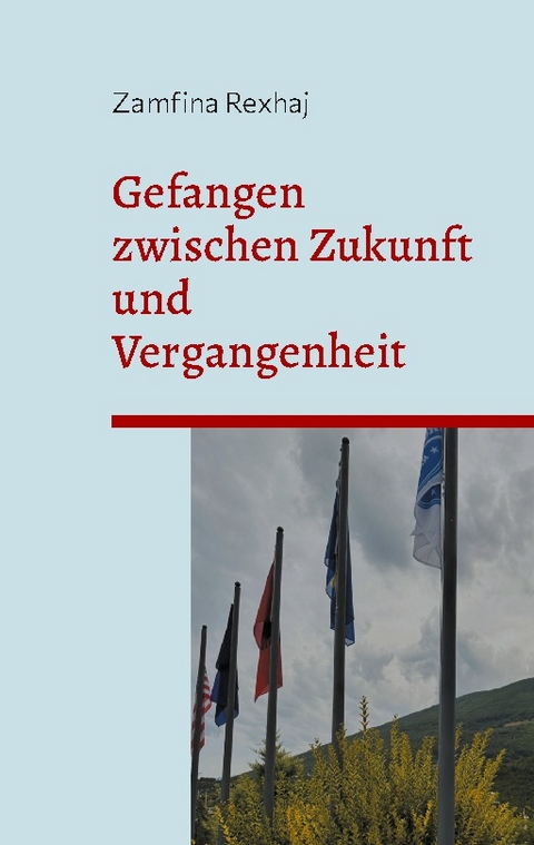 Gefangen zwischen Zukunft und Vergangenheit - Zamfina Rexhaj