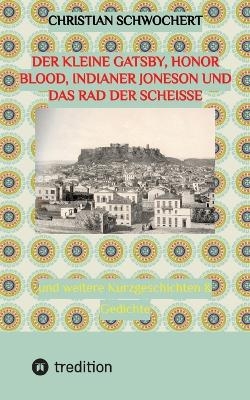 Der kleine Gatsby, Honor Blood, Indianer Joneson und das Rad der Scheiße - Christian Schwochert