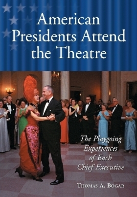 American Presidents Attend the Theatre - Thomas A. Bogar