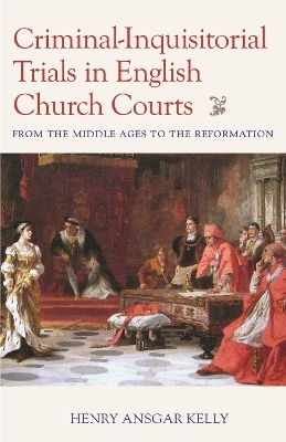 Criminal-Inquisitorial Trials in English Church Trials - Henry Ansgar Kelly