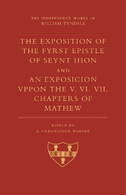The Exposition of 1 John and An Exposition upon Matthew V-VII - William Tyndale, J. Christopher Warner
