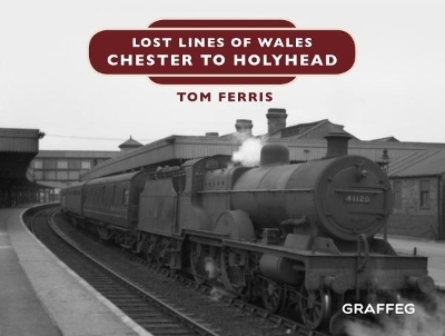 Lost Lines of Wales: Chester to Holyhead - Tom Ferris