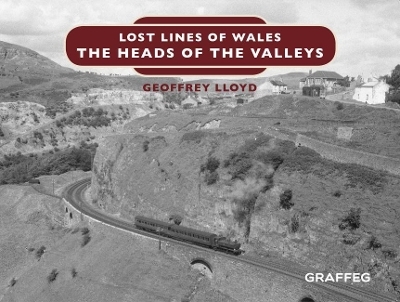 Lost Lines of Wales: The Heads of the Valleys - Geoffrey Lloyd