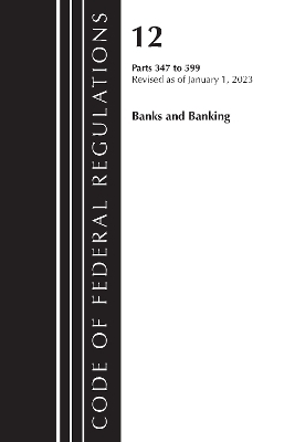 Code of Federal Regulations, Title 12 Banks and Banking 347-599, Revised as of January 1, 2023 -  Office of The Federal Register (U.S.)