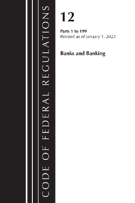 Code of Federal Regulations, Title 12 Banks and Banking 1-199, Revised as of January 1, 2023 -  Office of The Federal Register (U.S.)