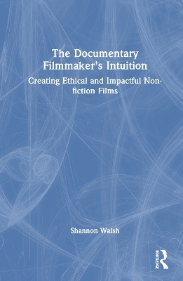 The Documentary Filmmaker's Intuition - Shannon Walsh