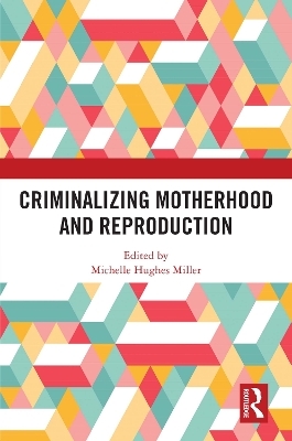 Criminalizing Motherhood and Reproduction - 