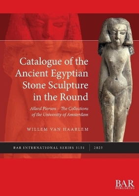 Catalogue of the Ancient Egyptian Stone Sculpture in the Round - Willem van Haarlem
