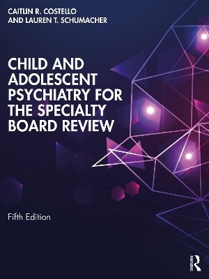 Child and Adolescent Psychiatry for the Specialty Board Review - Caitlin Costello, Lauren Schumacher
