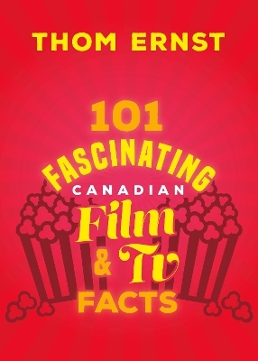 101 Fascinating Canadian Film and TV Facts - Thom Ernst