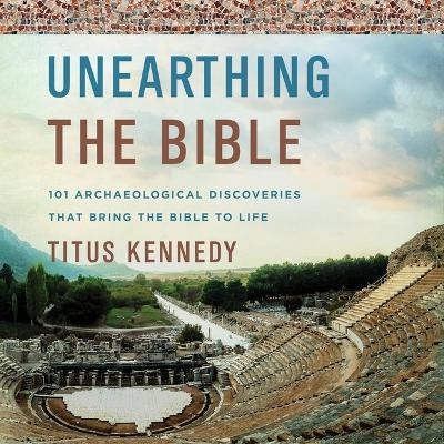 Unearthing the Bible - Titus Kennedy