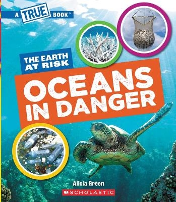 Oceans in Danger (a True Book: The Earth at Risk) - Alicia Green