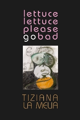 Lettuce, Lettuce, Please Go Bad - Tiziana La Melia