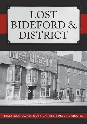 Lost Bideford & District - Julia Barnes, Anthony Barnes, Peter Christie