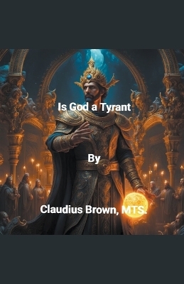 Is God a Tyrant - Claudius Brown