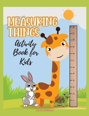 MEASURING THINGS; Activity Book for Kids, Ages 4-9 years - Asan Sorina