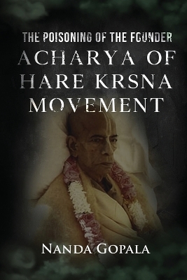 The Poisoning of the Founder Acharya of Hare Krsna Movement -  Nanda Gopala