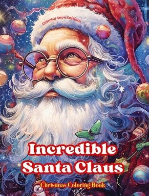 Incredible Santa Claus - Christmas Coloring Book - Charming Winter and Santa Claus Illustrations to Enjoy - Colorful Snow Editions