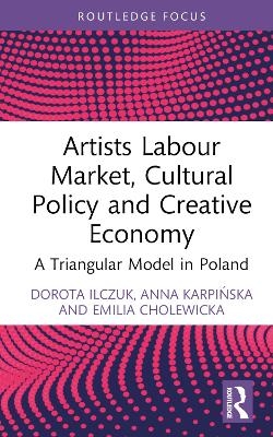 Artists Labour Market, Cultural Policy and Creative Economy - Dorota Ilczuk, Anna Karpińska, Emilia Cholewicka