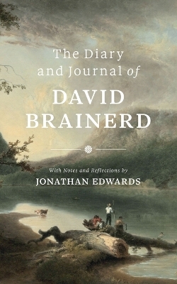 The Diary and Journal of David Brainerd - David Brainerd