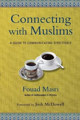 Connecting with Muslims – A Guide to Communicating Effectively - Fouad Masri, Josh McDowell