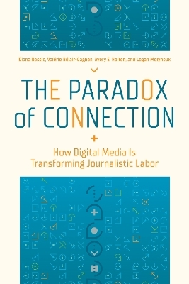 The Paradox of Connection - Diana Bossio, Valérie Bélair-Gagnon, Avery E. Holton, Logan Molyneux