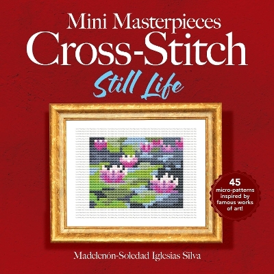 Mini Masterpieces Cross-Stitch: Still Life - Ana Gabriela Pico Villalpando