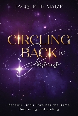 Circling Back To Jesus - Jacquelin Maize