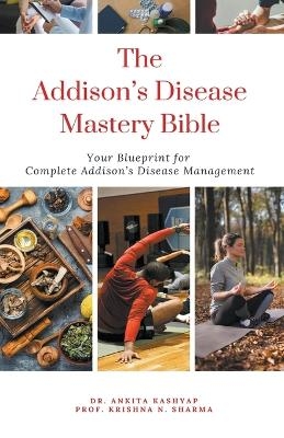 The Addison's Disease Mastery Bible - Dr Ankita Kashyap, Prof Krishna N Sharma