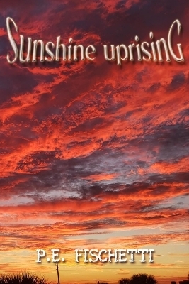 Sunshine Uprising - P E Fischetti