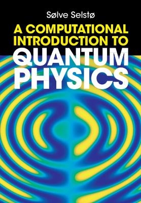 A Computational Introduction to Quantum Physics - Sølve Selstø