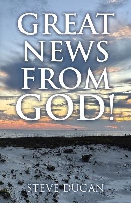 Great News From God! - Steve Dugan