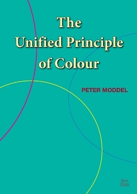 The Unified Principle of Colour - Peter Moddel