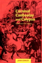 Carnival, Canboulay and Calypso - Cowley, John