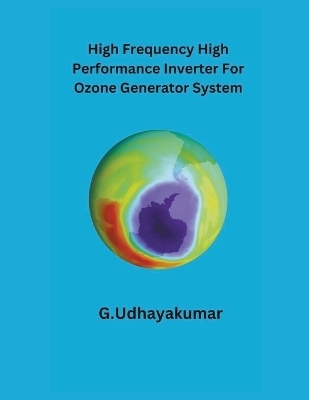 High Frequency High Performance Inverter For Ozone Generator System -  G Udhayakumar