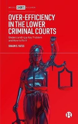 Over-Efficiency in the Lower Criminal Courts - Shaun S. Yates