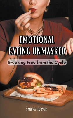 Emotional Eating Unmasked - Sandra Hoover