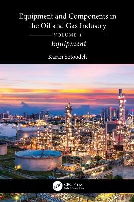 Equipment and Components in the Oil and Gas Industry Volume 1 - Karan Sotoodeh