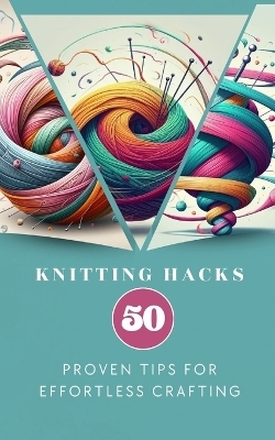 Knitting Hacks 50 Proven Tips For Effortless Crafting - Yiqrat Anna