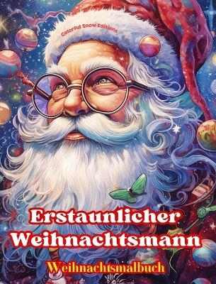Erstaunlicher Weihnachtsmann - Weihnachtsmalbuch - Sch�ne Winter- und Weihnachtsmann-Illustrationen zum Genie�en - Colorful Snow Editions
