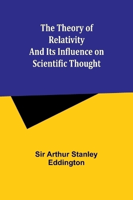The theory of relativity and its influence on scientific thought - Sir Arthur Eddington