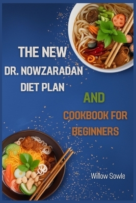 THE NEW DR. NOWZARADAN DIET PLAN AND COOKBOOK FOR BEGINNERS - Willow Sowle