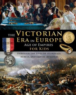 The Victorian Era in Europe - Age of Empires - through the lives of its royals, rebels, and empire-builders - Catherine Fet